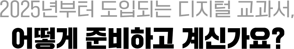 2025년부터 도입되는 디지털 교과서, 어떻게 준비하고 계신가요?
